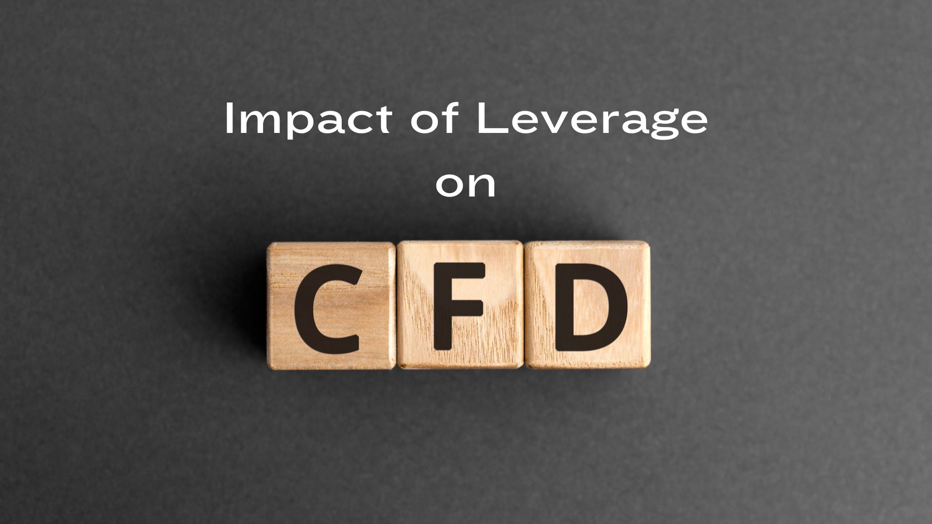 Impact of Leverage on CFDs and Forex Trading
