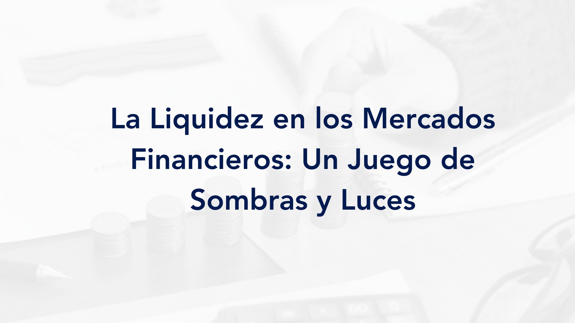 La Liquidez en los Mercados Financieros: Un Juego de Sombras y Luces 