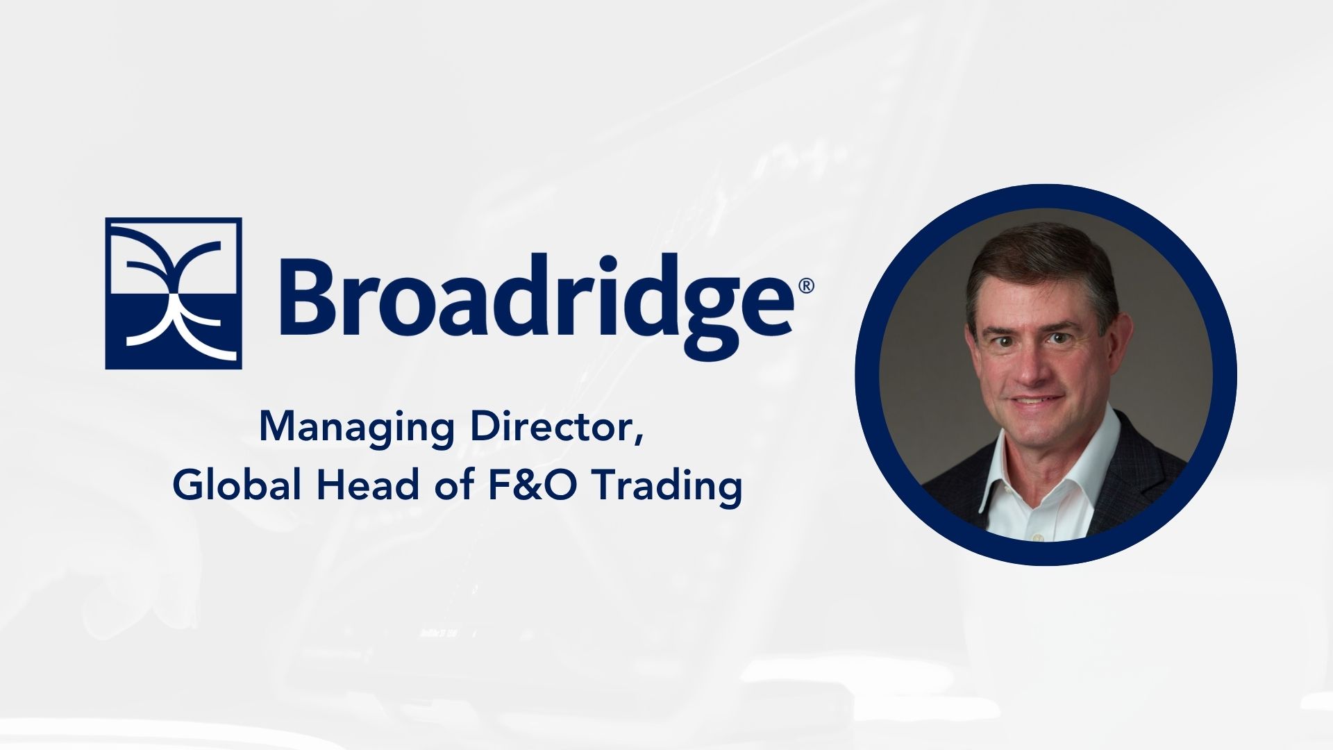 Broadridge Appoints Ken MacHarg as Global Head of F&amp;O Trading